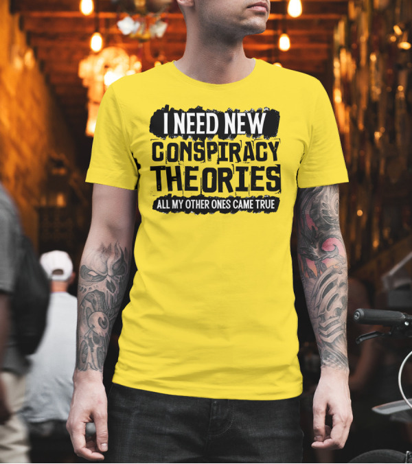 I Need New Conspiracy Theories All My Other Ones Came True Clownworld Merch T-Shirt I Need New Conspiracy Theories All My Other Ones Came True Clownworld Merch T-Shirt