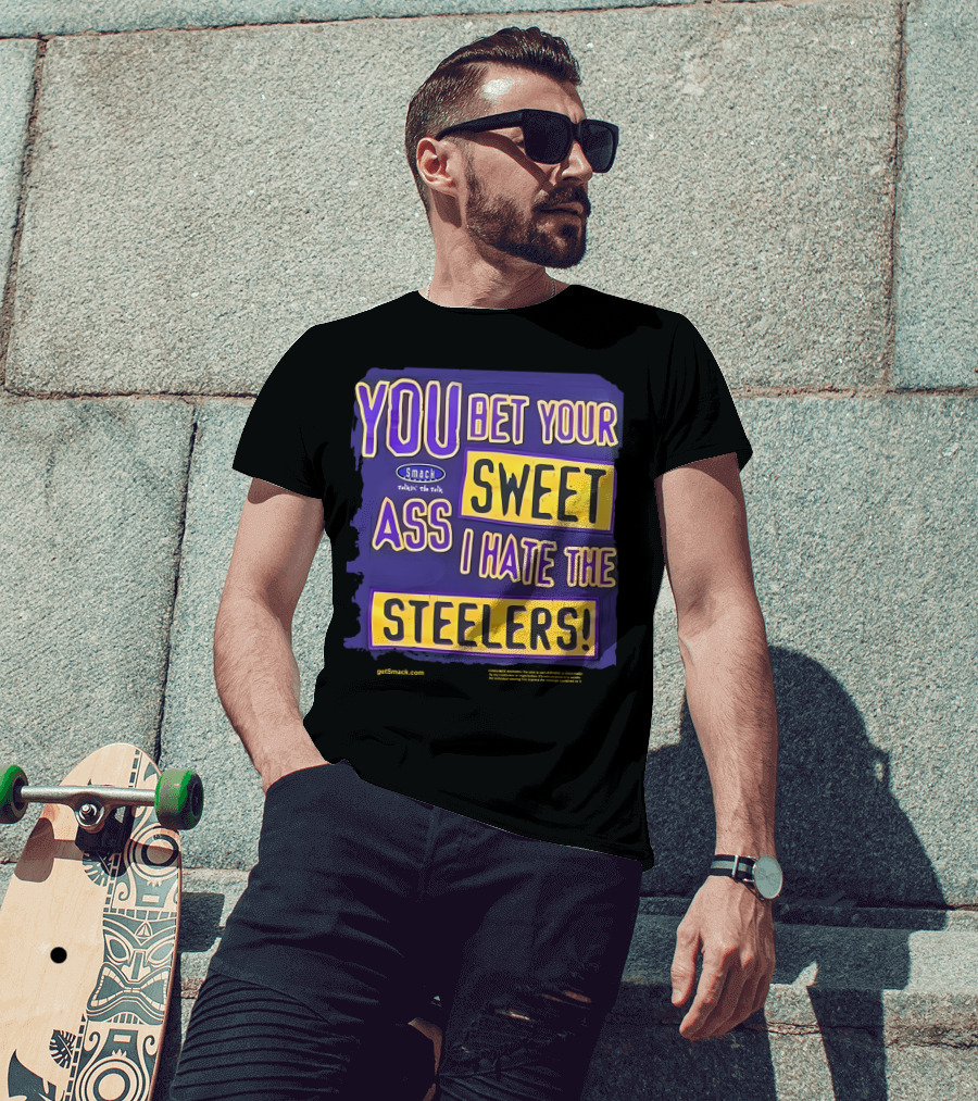 Ravens Realm Smack Talk You Bet Your Sweet Ass I Hate The Steelers T-Shirt