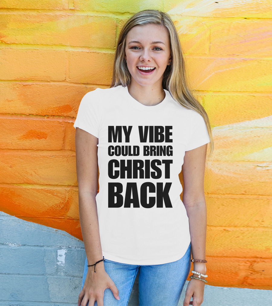 My Vibe Could Bring Christ Back T-Shirt