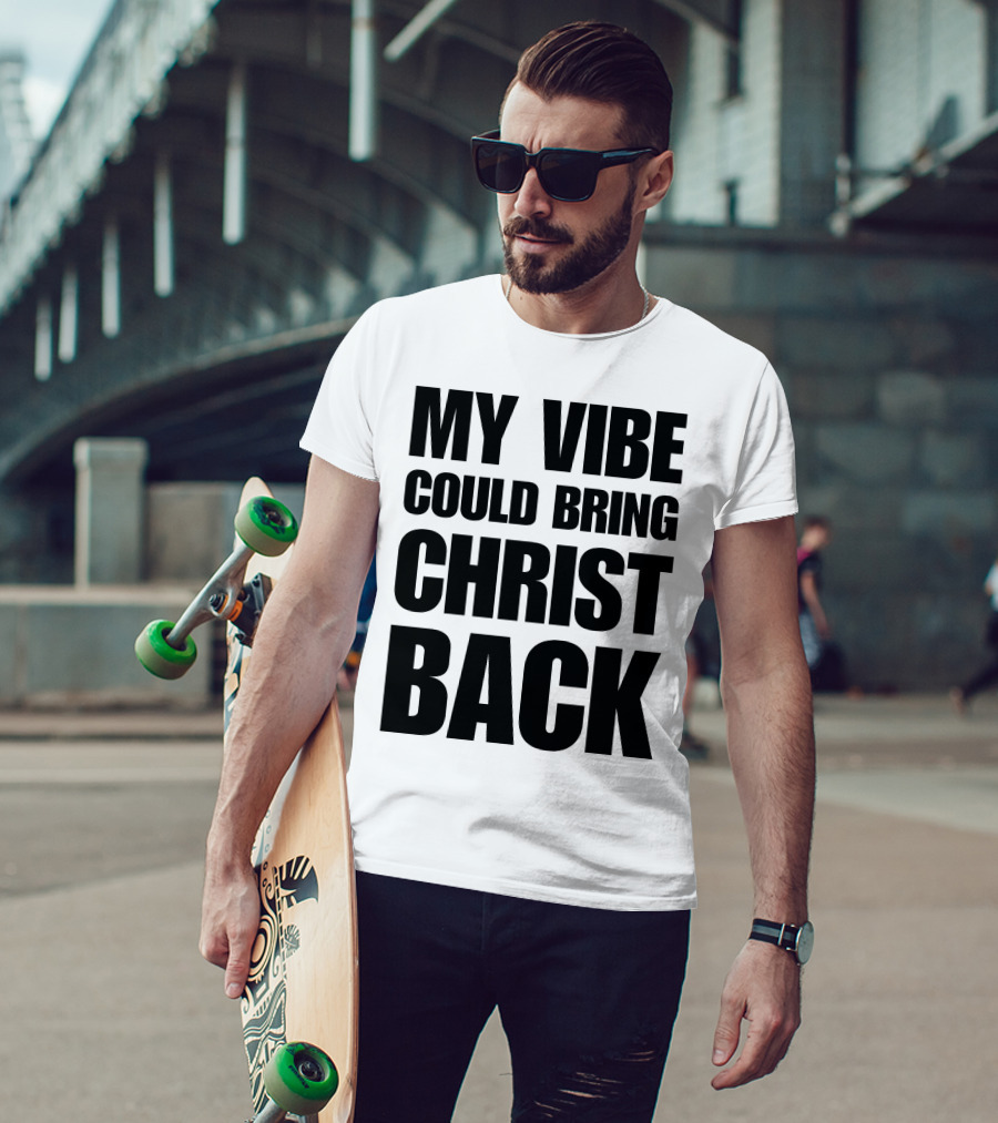 My Vibe Could Bring Christ Back T-Shirt
