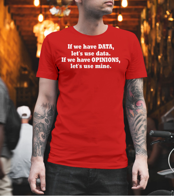 If We Have Data Let's Use Data If We Have Opinions Let's Use Mine Bold White Text on Red T-Shirt If We Have Data Let's Use Data If We Have Opinions Let's Use Mine Bold White Text on Red T-Shirt