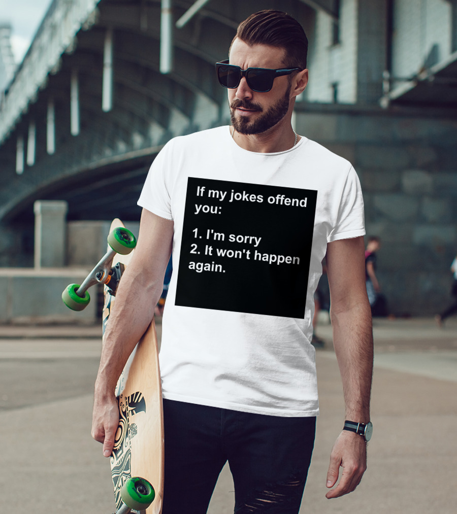 If My Jokes Offend You I'm Sorry It Won't Happen Again Apology Humor T-Shirt