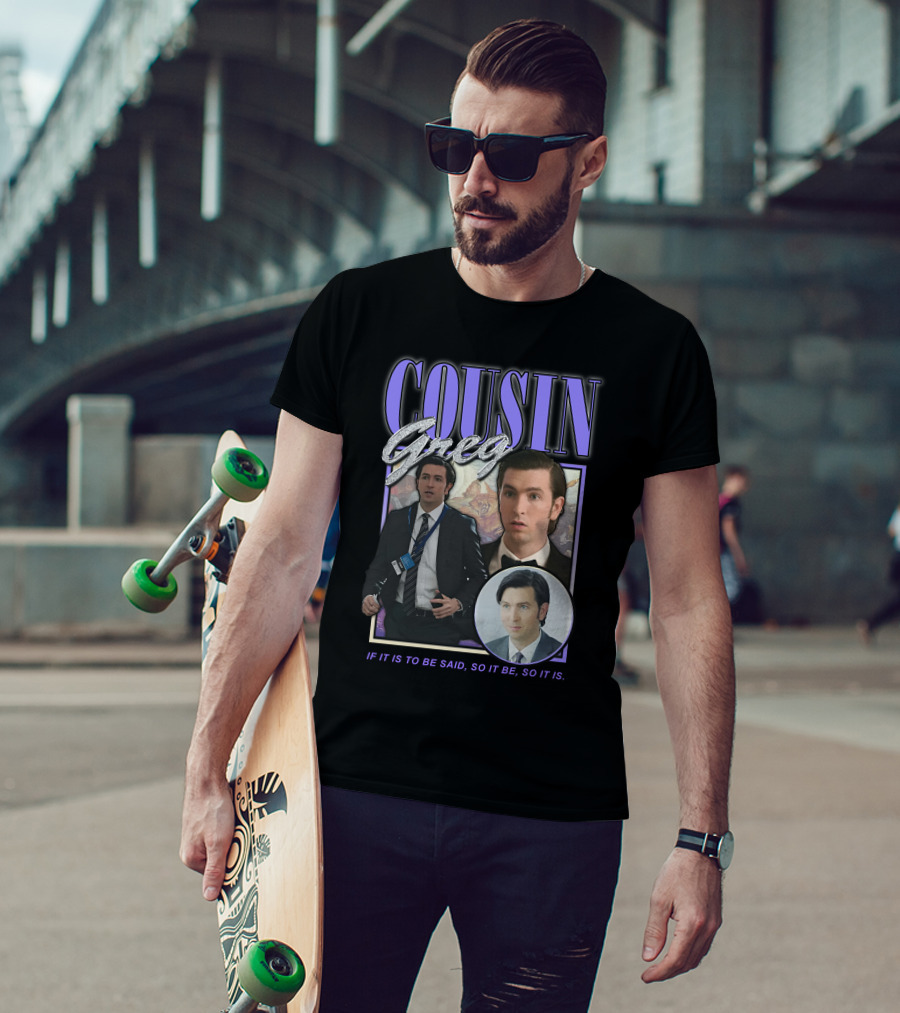 Cousin Greg If It Is To Be Said So It Be So It Is T-Shirt