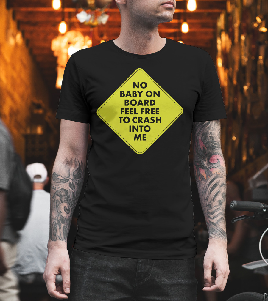 No Baby On Board Feel Free To Crash Into Me Yellow Sign T-Shirt