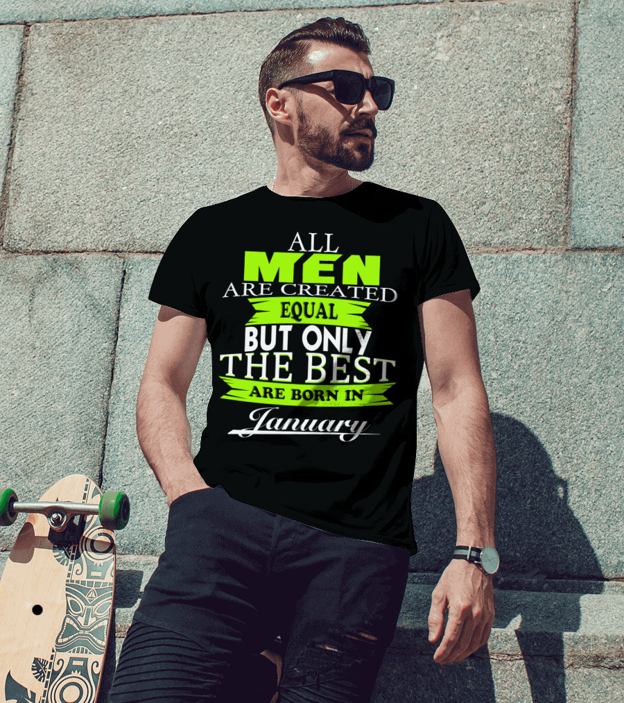 All Men Are Created Equal But Only The Best Are Born In January T-Shirt