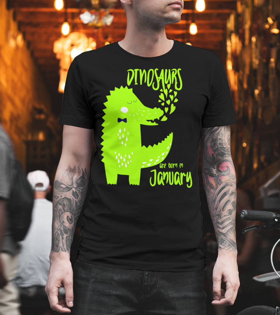DINOSAURS Are Born in January T-Shirt