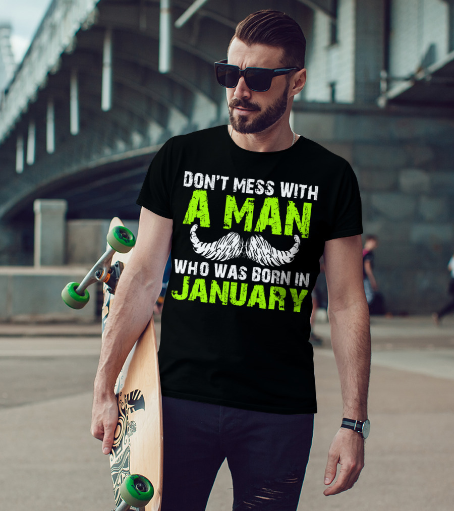 Don't Mess With A Man Who Was Born IN January T-Shirt