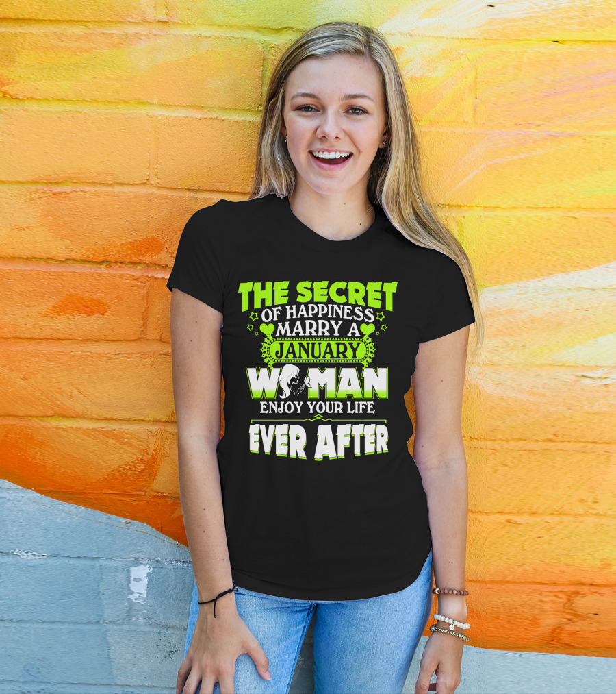 The Secret Of Happiness Marry A January Woman Enjoy Your Life Ever After T-Shirt