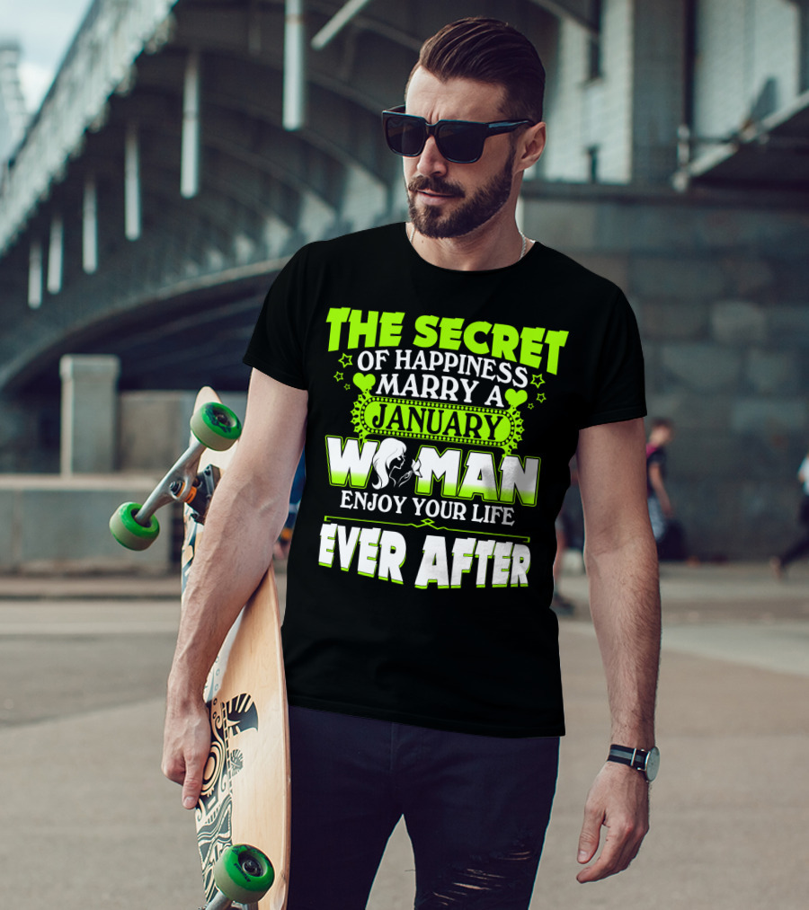The Secret Of Happiness Marry A January Woman Enjoy Your Life Ever After T-Shirt