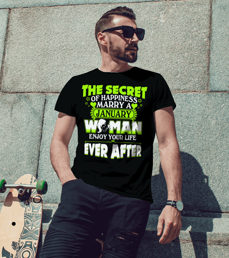 The Secret Of Happiness Marry A January Woman Enjoy Your Life Ever After T-Shirt