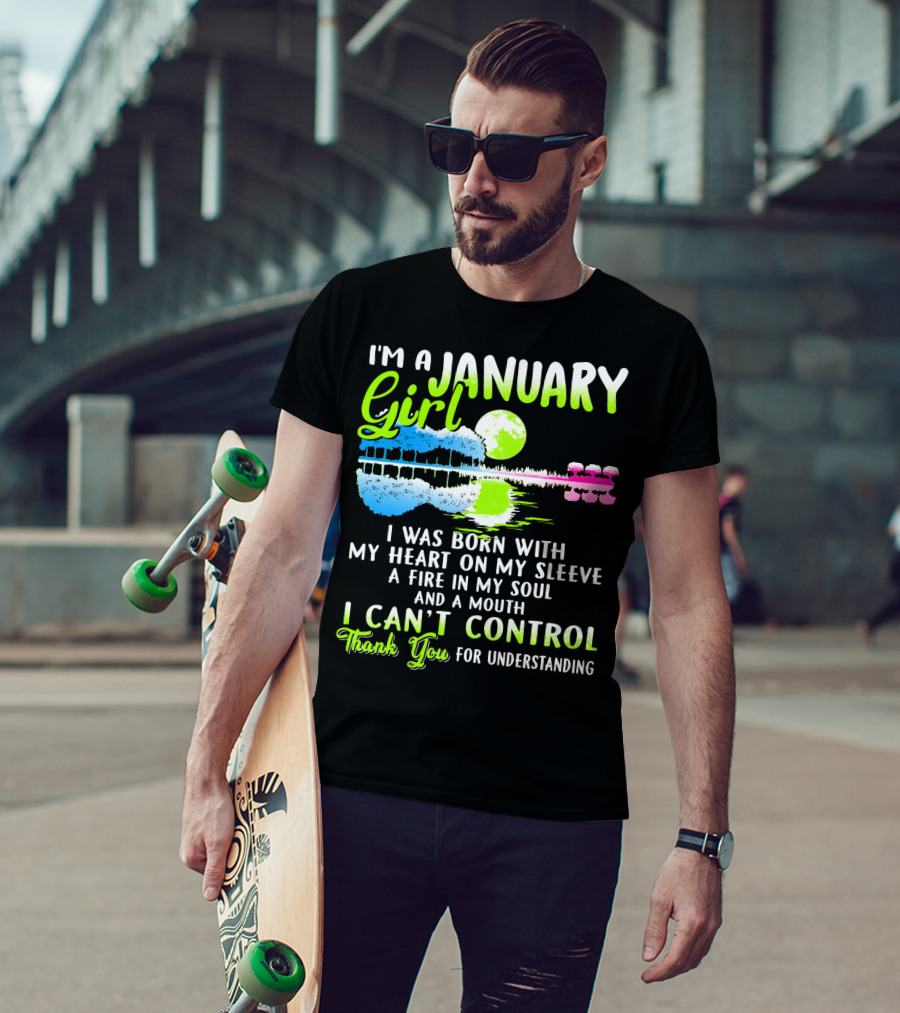 I'm A January Girl Born With My Heart On My Sleeve A Fire In My Soul And A Mouth I Can't Control Thank You For Understanding T-Shirt