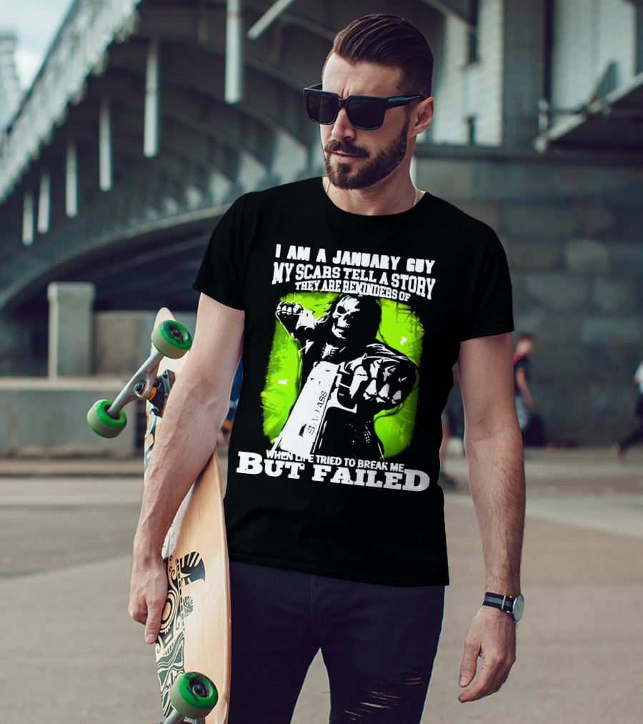 I Am A January Guy My Scars Tell A Story When Life Tried To Break Me But Failed T-Shirt