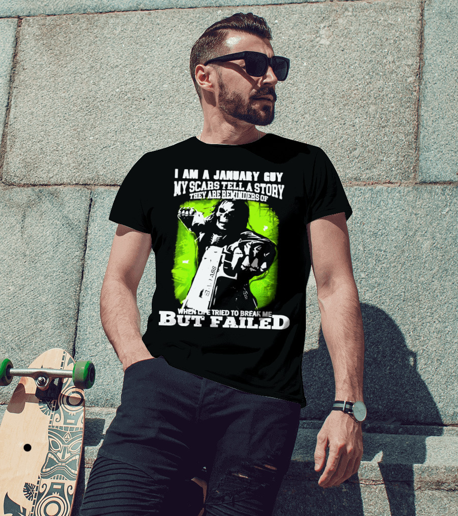 I Am A January Guy My Scars Tell A Story When Life Tried To Break Me But Failed T-Shirt