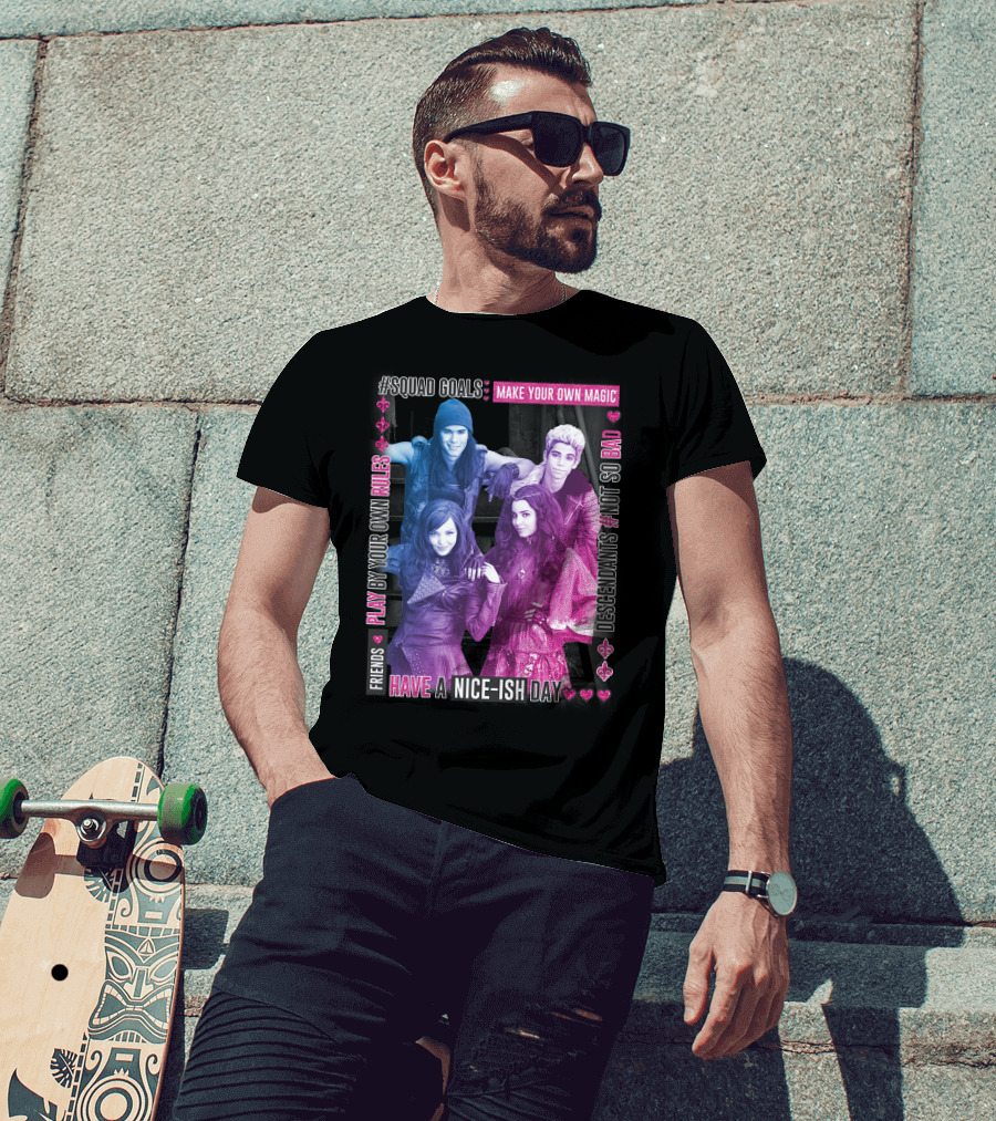 Friends Squad Goals Make Your Own Magic Have A Nice-ish Day Disney Descendants Play By Your Own Rules Not So Bad T-Shirt