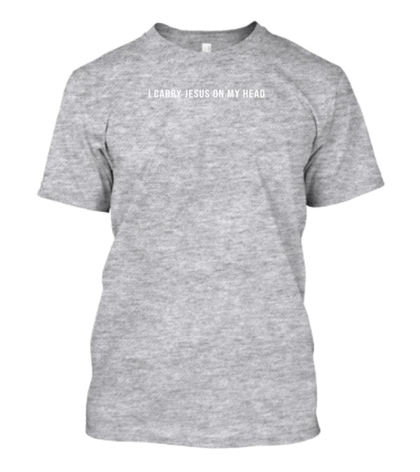 Erica Iren I Carry Jesus On My Head T-Shirt