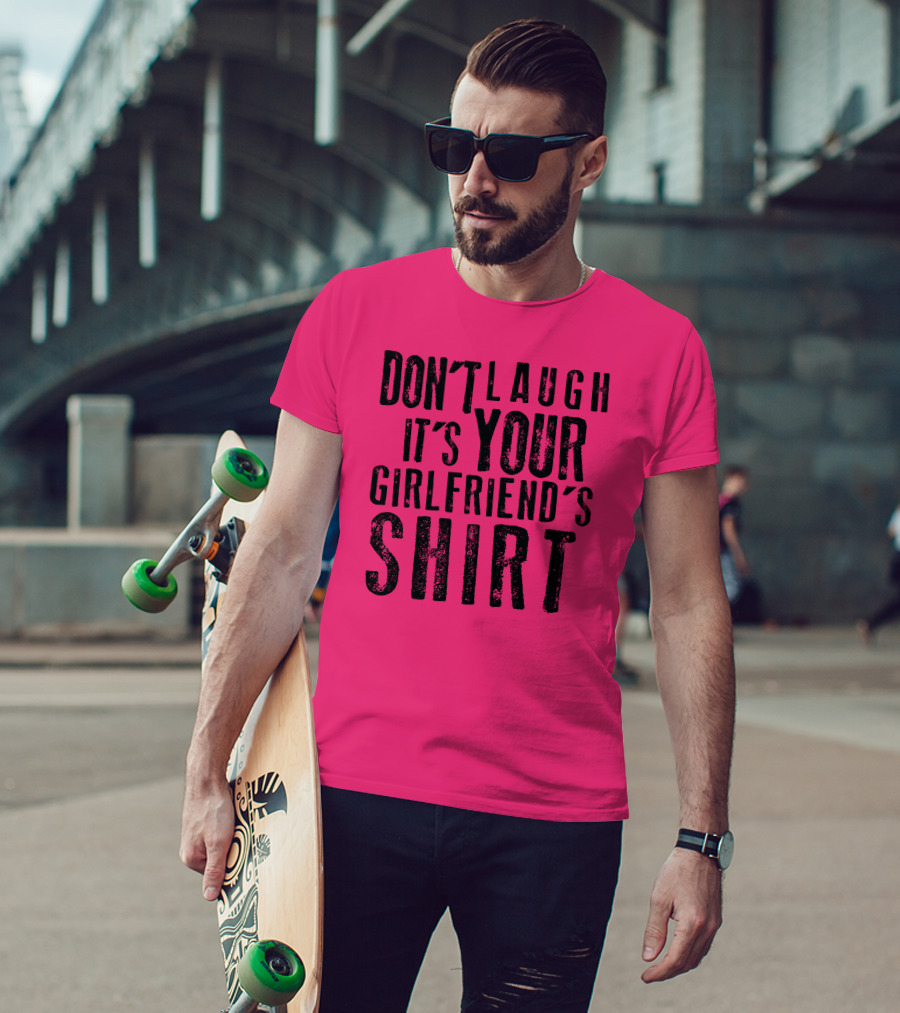 Don't Laugh It's Your Girlfriend's T-Shirt
