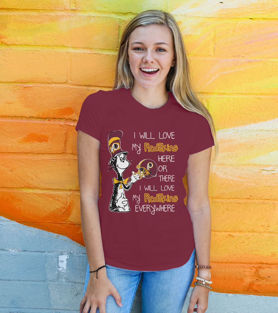 I Will Love My Redskins Here Or There I Will Love My Redskins Everywhere T-Shirt