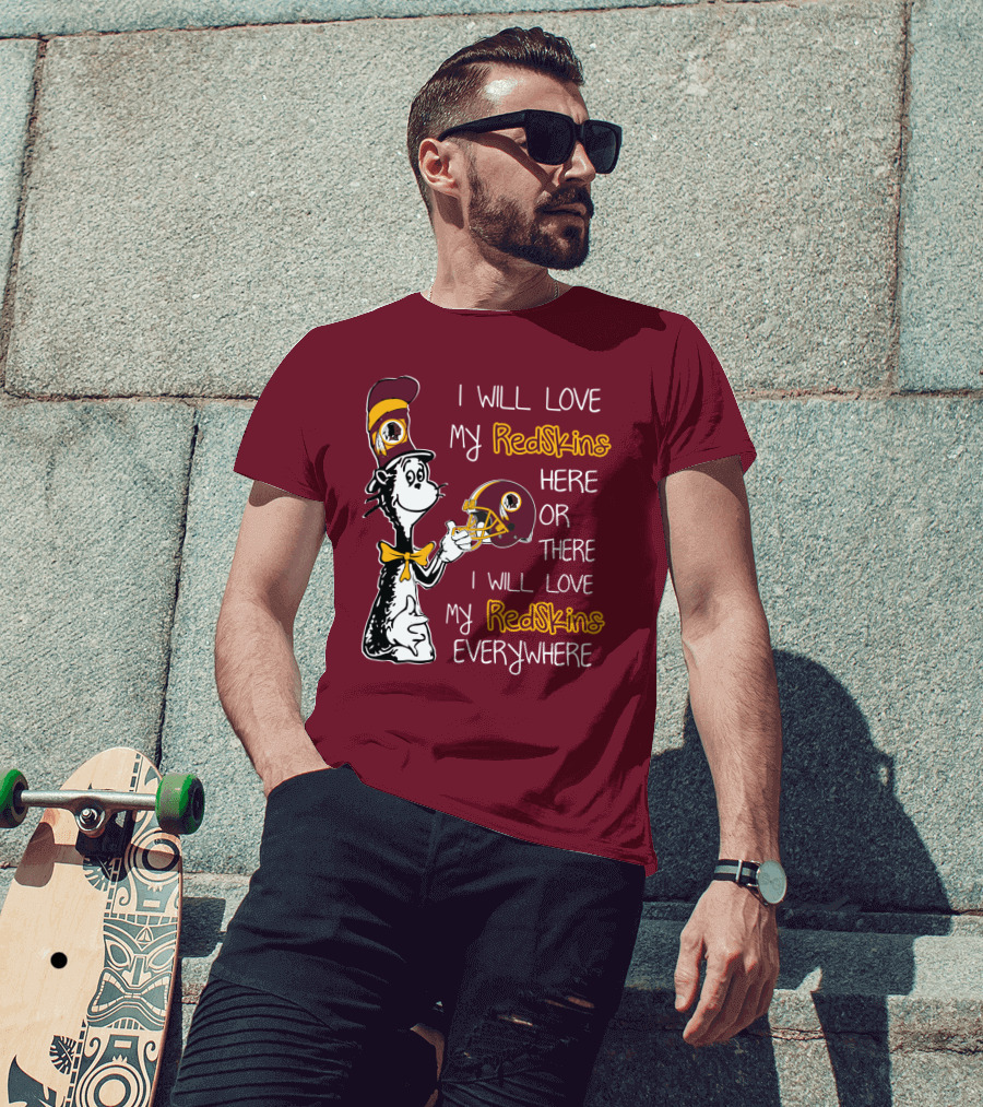 I Will Love My Redskins Here Or There I Will Love My Redskins Everywhere T-Shirt