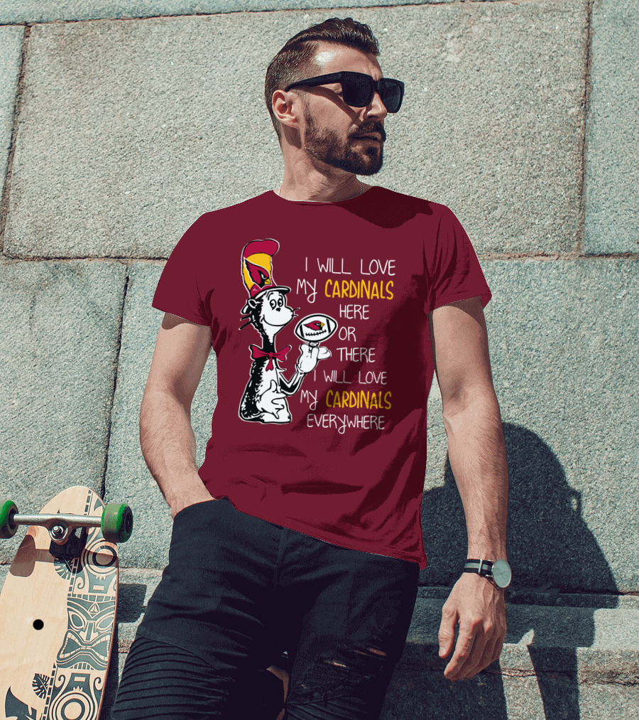I Will Love My Cardinals Here Or There I Will Love My Cardinals Everywhere Cat In Hat Football T-Shirt