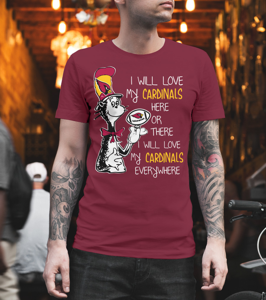 I Will Love My Cardinals Here or There I Will Love My Cardinals Everywhere Cat in Hat Football T-Shirt