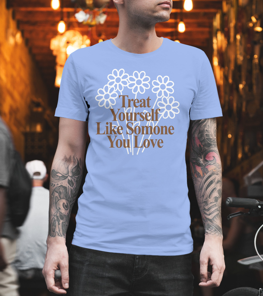 Treat Yourself Like Someone You Love Floral Design with Positive Message T-Shirt