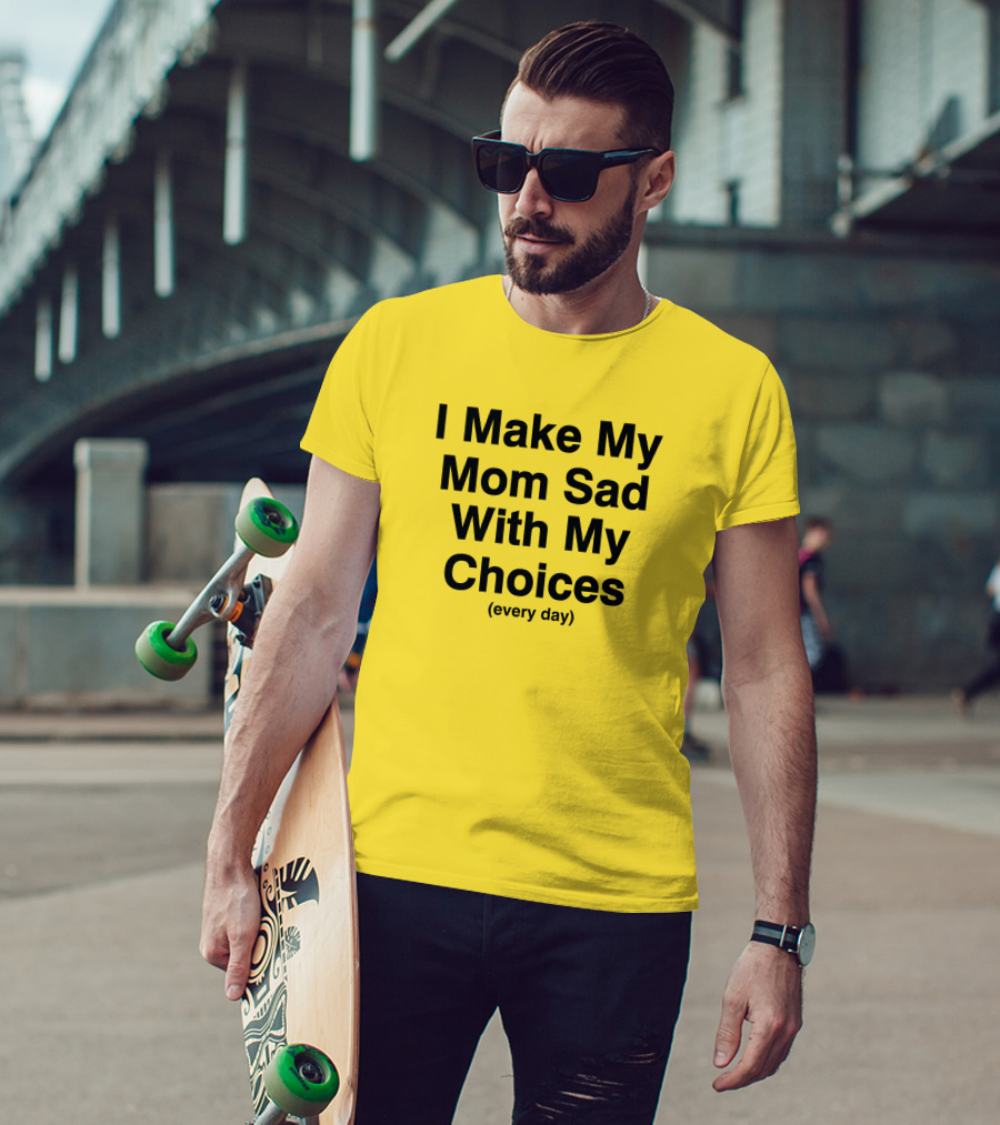I Make My Mom Sad With My Choices Every Day Yellow T-Shirt
