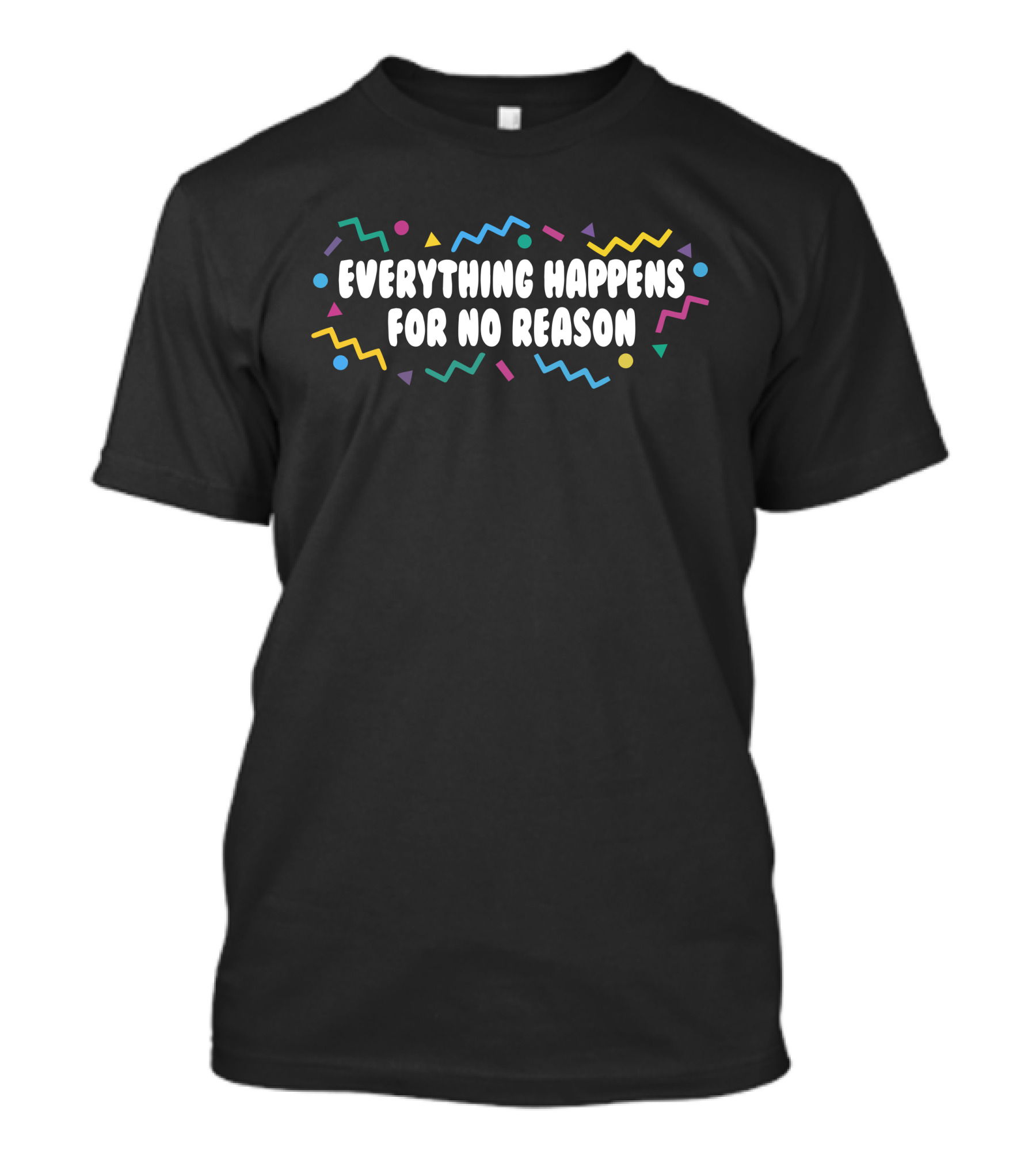 Everything Happens For No Reason Fun Colorful Confetti T-Shirt
