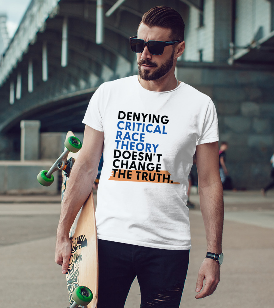Denying Critical Race Theory Doesn't Change The Truth Sentence In Bold Colors T-Shirt