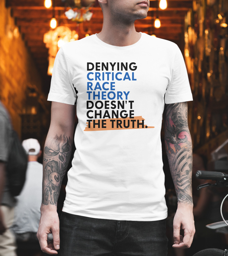 Denying Critical Race Theory Doesn't Change the Truth Sentence in Bold Colors T-Shirt