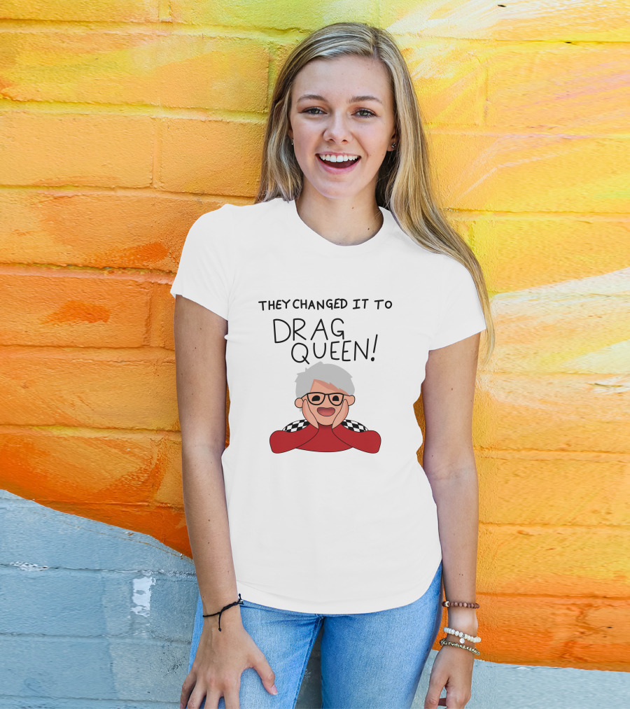 They Changed It To Drag Queen Haters Roast Graphic With Cheerful Character T-Shirt