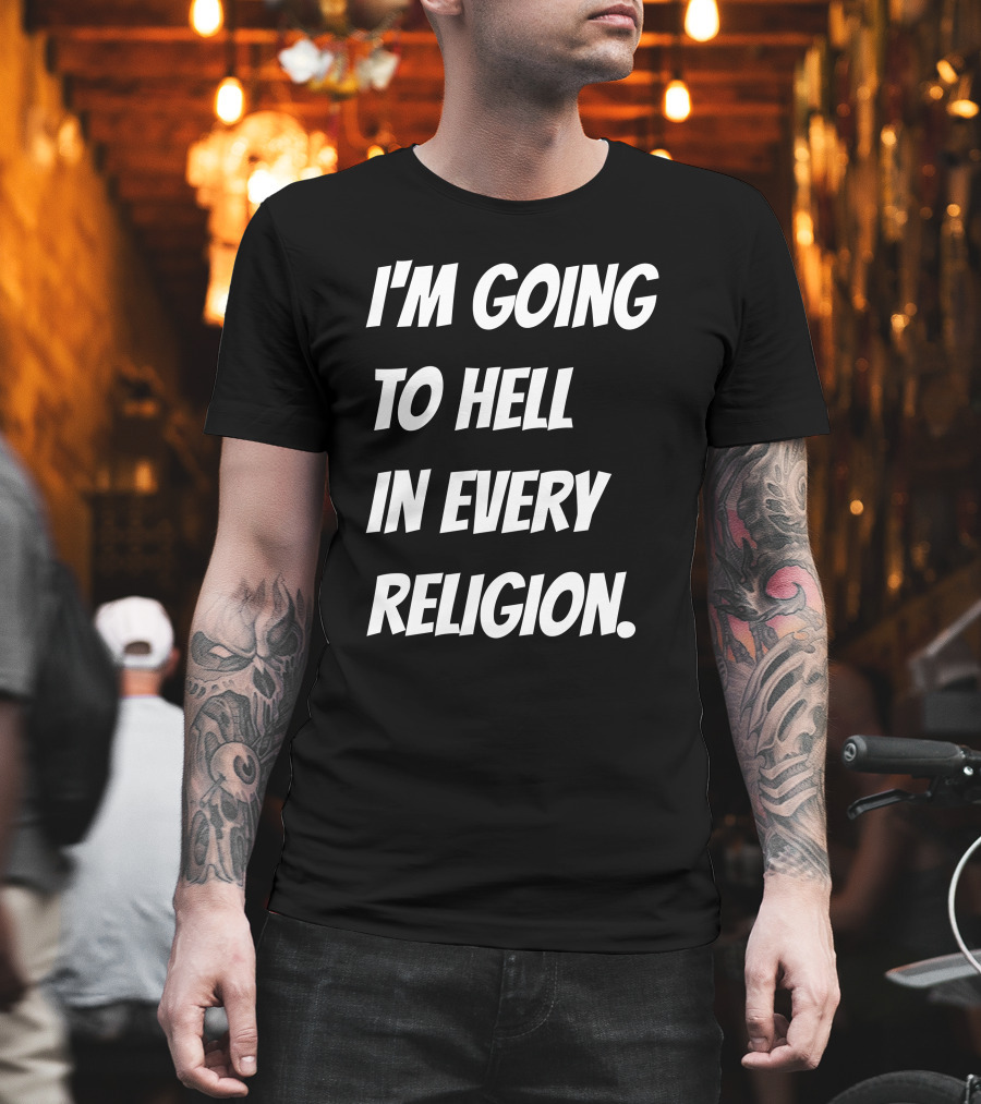 I'm Going To Hell In Every Religion Atheist Republic T-Shirt
