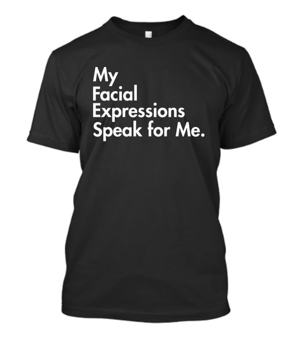 My Facial Expressions Speak For Me T-Shirt