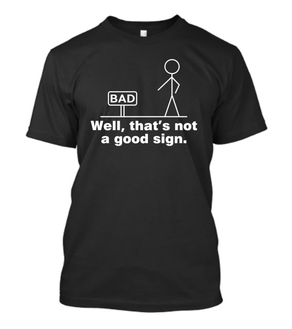 Well That's Not A Good Sign Bad Stick Figure And Sign T-Shirt