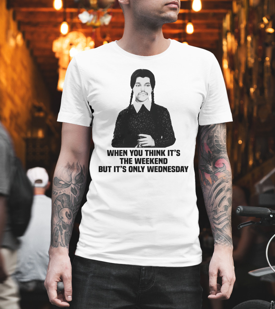 When You Think It's The Weekend But It's Only Wednesday Addams Family T-Shirt