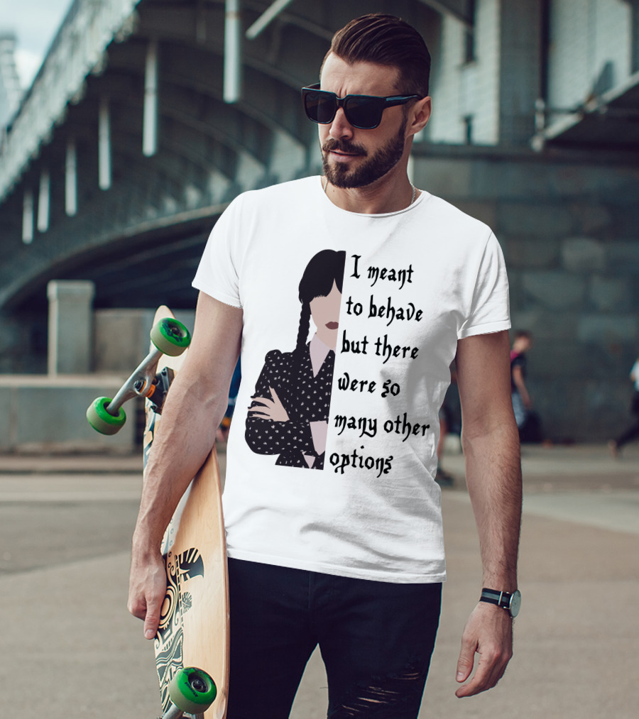 I Meant To Behave But There Were So Many Other Options Wednesday Addams T-Shirt