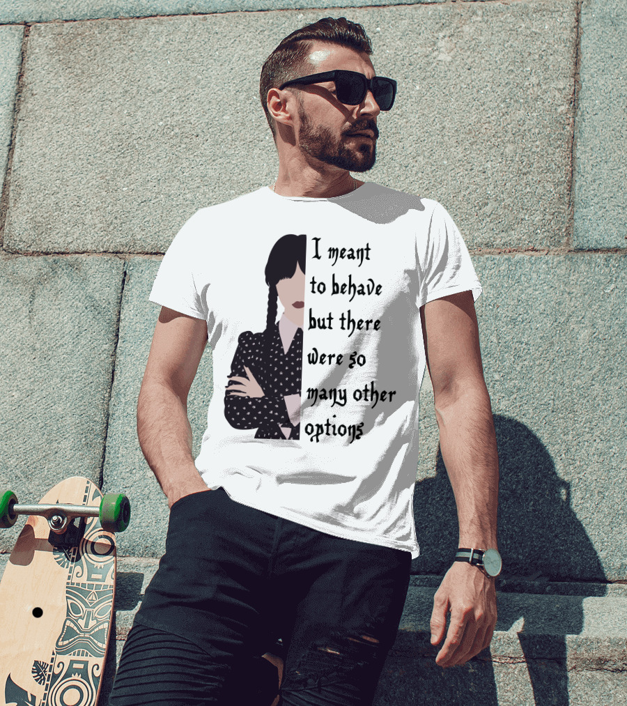 I Meant To Behave But There Were So Many Other Options Wednesday Addams T-Shirt