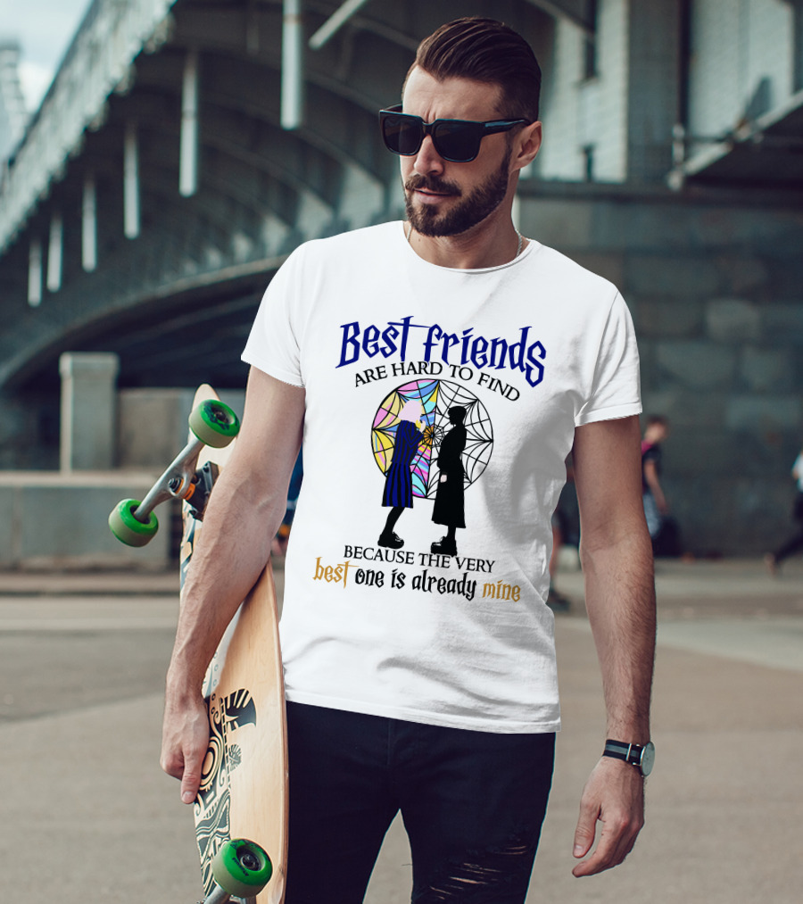 Best Friends Are Hard To Find Because The Very Best One Is Already Mine T-Shirt