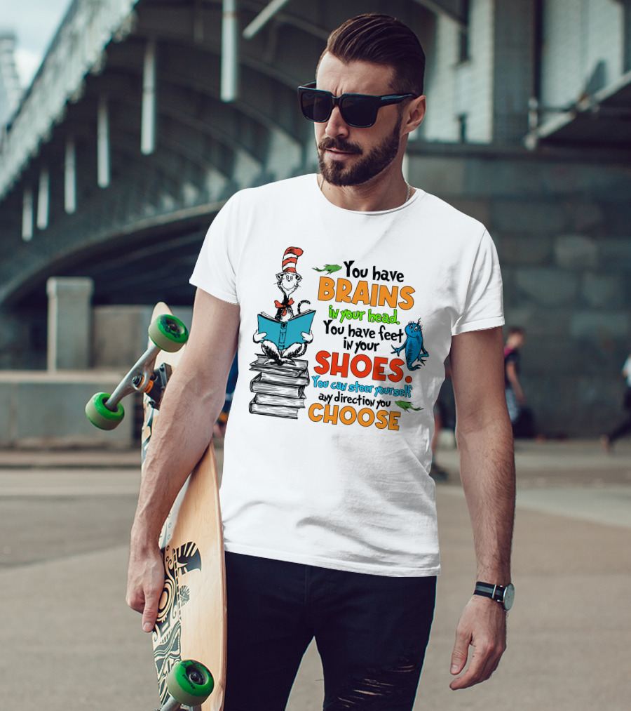 Dr. Seuss You Have Brains In Your Head You Have Feet In Your Shoes Cat In The Hat And Fish T-Shirt