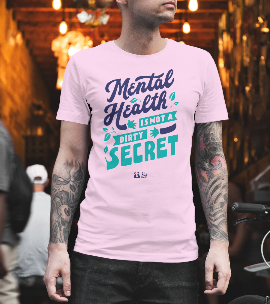 Mental Health Is Not A Dirty Secret Shy Balnz T-Shirt
