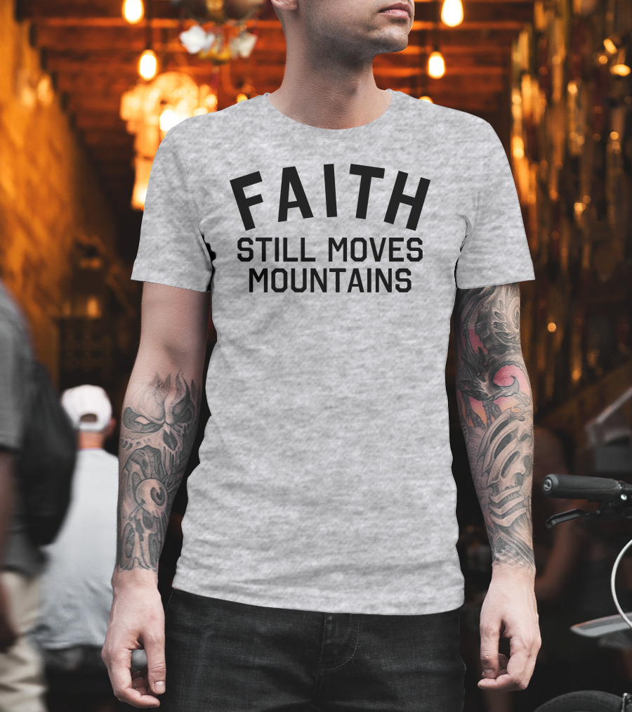 Faith Still Moves Mountains T-Shirt