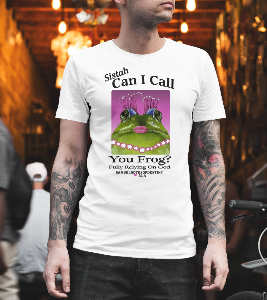 Sistah Can I Call You Frog Fully Relying On God Samuels Daughters Of Destiny ALA T-Shirt
