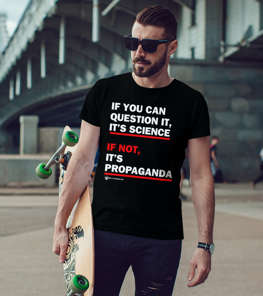 If You Can Question It It's Science If Not It's Propaganda WeAreChange.org T-Shirt