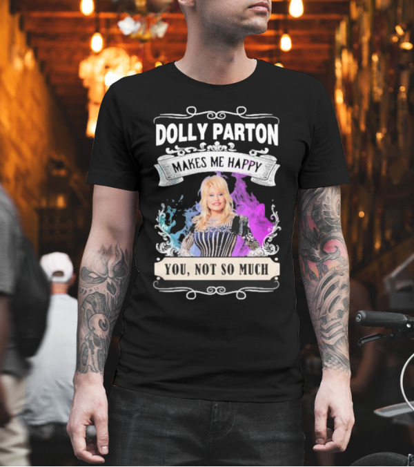 Dolly Parton Makes Me Happy You Not So Much Colorful T-Shirt Dolly Parton Makes Me Happy You Not So Much Colorful T-Shirt