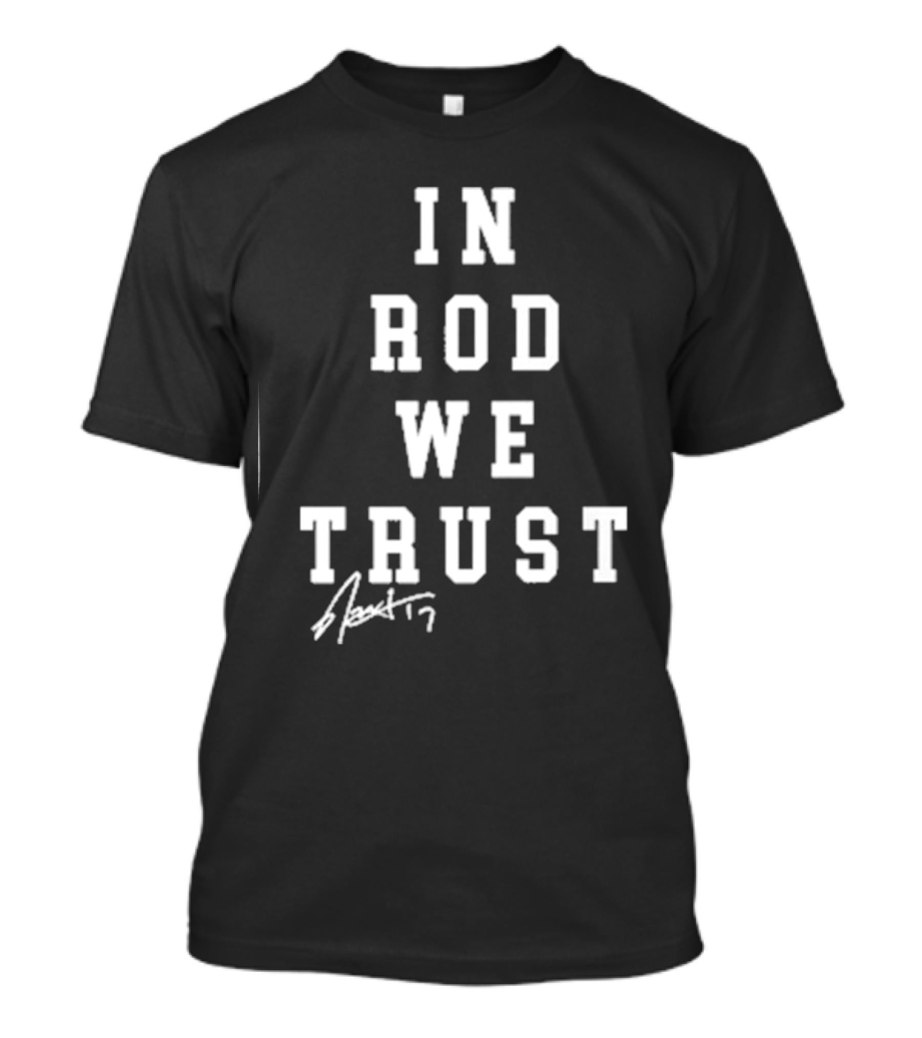 In Rod We Trust Rod Brind’S ’17 Signature T-Shirt