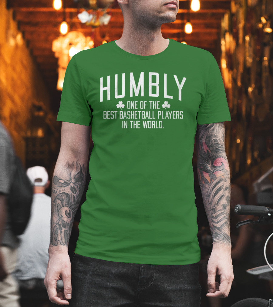 Humbly One Of The Best Basketball Players In The World With Shamrocks T-Shirt