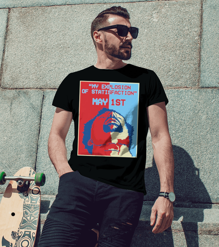 My Explosion Of Satisfaction May 1st Therealrtu T-Shirt