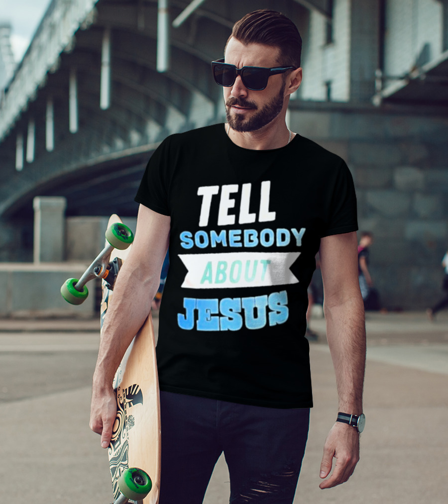 Tell Somebody About Jesus T-Shirt