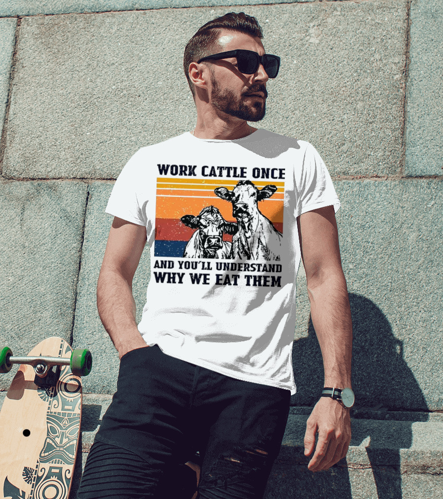 Work Cattle Once And You'll Understand Why We Eat Them Vintage Style Cows T-Shirt