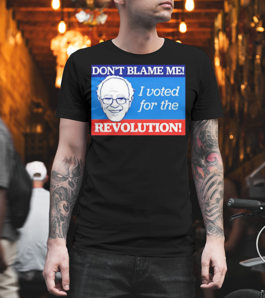 Don’t Blame ME I Voted for the Revolution T-Shirt