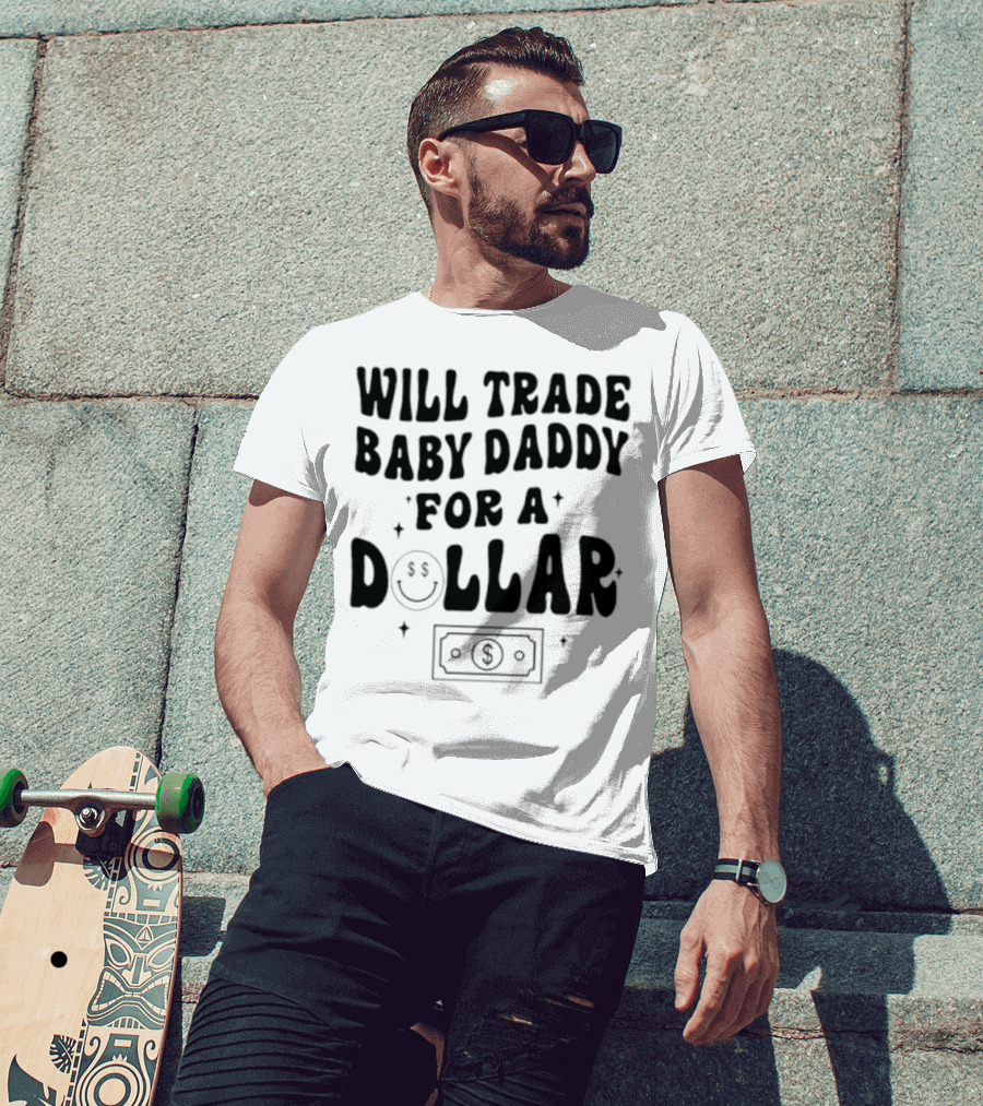 Will Trade Baby Daddy For A Dollar With Money Symbol And Smiley Face T-Shirt